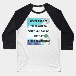 Never put off til tomorrow Baseball T-Shirt